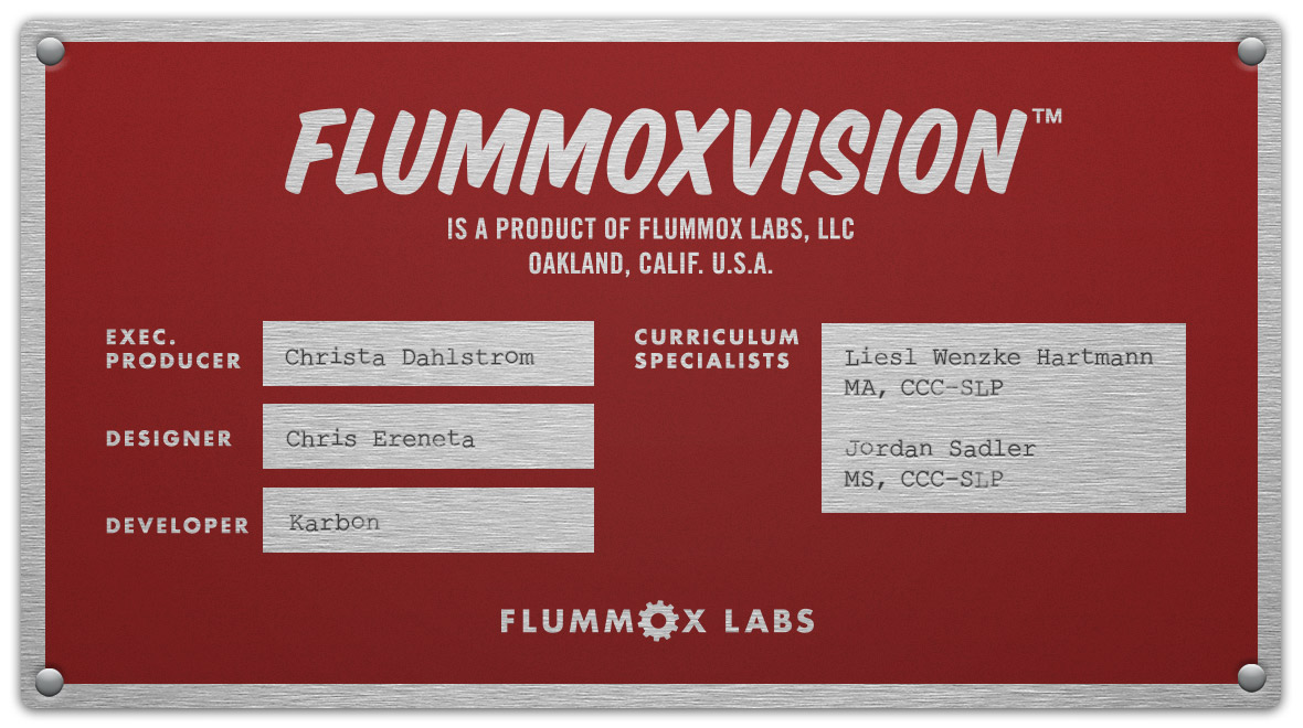 Information pane from the FlummoxVision app. FlummoxVision™ is a product of Flummox Labs LLC. Oakland, Calif. U.S.A. Executive Producer Christa Dahlstrom, Designer Chris Ereneta, Developer Karbon, Curriculum Specialists Liesl Wenzke Hartmann MA, CCC-SLP and Jordan Sadler, MS, CCC-SLP